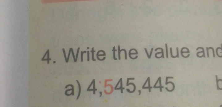 Write the value and 
a) 4, 545, 445