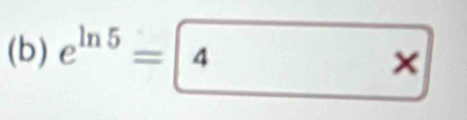 e^(ln 5)= 4* 