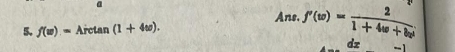 Ans, 
5. f(w)= Arctan (1+4w). f'(w)= 2/1+4w+bw 
dz