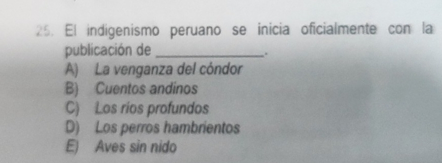 El indigenismo peruano se inicia oficialmente con la
publicación de_
.
A) La venganza del cóndor
B) Cuentos andinos
C) Los ríos profundos
D) Los perros hambrientos
E) Aves sin nido