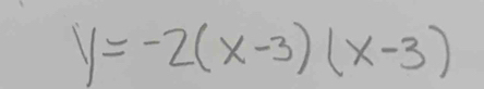 y=-2(x-3)(x-3)