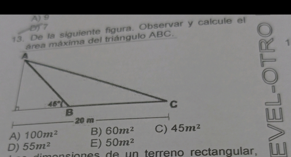 A)9
D 7
13. De la siguiente figura. Observar y calcule el
área máxima del triángulo ABC.
1
A) 100m^2 B)
D) 55m^2
E) 50m^2
pensiones de un terreno rectangular,