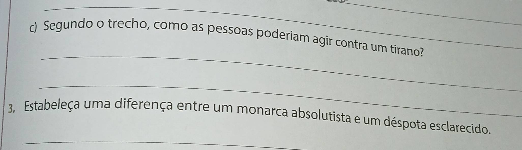 Segundo o trecho, como as pessoas poderiam agir contra um tirano? 
_ 
_ 
_ 
3. Estabeleça uma diferença entre um monarca absolutista e um déspota esclarecido.