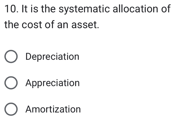 It is the systematic allocation of
the cost of an asset.
Depreciation
Appreciation
Amortization