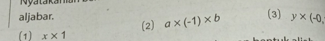 Nyatakana 
aljabar. y* (-0, 
(2) a* (-1)* b
(3) 
(1) x* 1