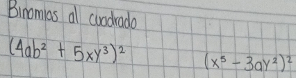 Binomlas al cuadrada
(4ab^2+5xy^3)^2
(x^5-3ay^2)^2