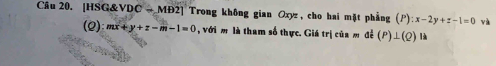 [HSG&VDC → MĐ2] Trong không gian Oxyz, cho hai mặt phẳng (P): x-2y+z-1=0 và
(2): mx+y+z-m-1=0 , với m là tham số thực. Giá trị của m đề (P)⊥ (Q) là