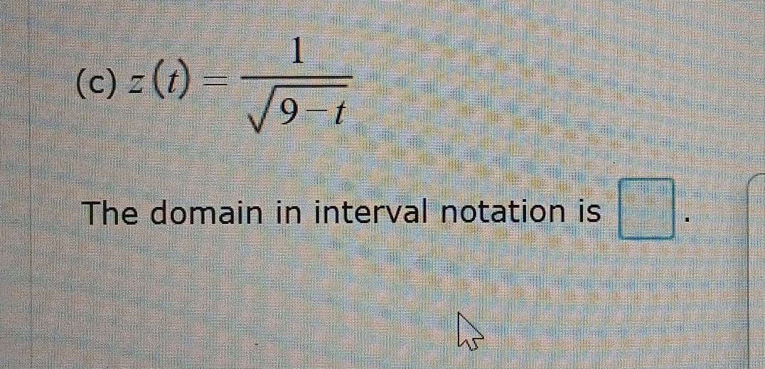 (c)z(t)equiv  1/sqrt(9-t) 
The domain in interval notation is □.