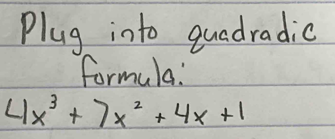 Plug into quadradic 
formula:
4x^3+7x^2+4x+1