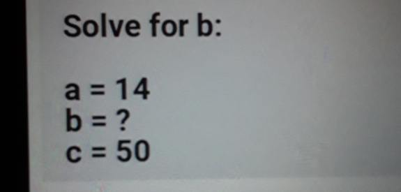 Solve for b :
a=14
b= ?
c=50