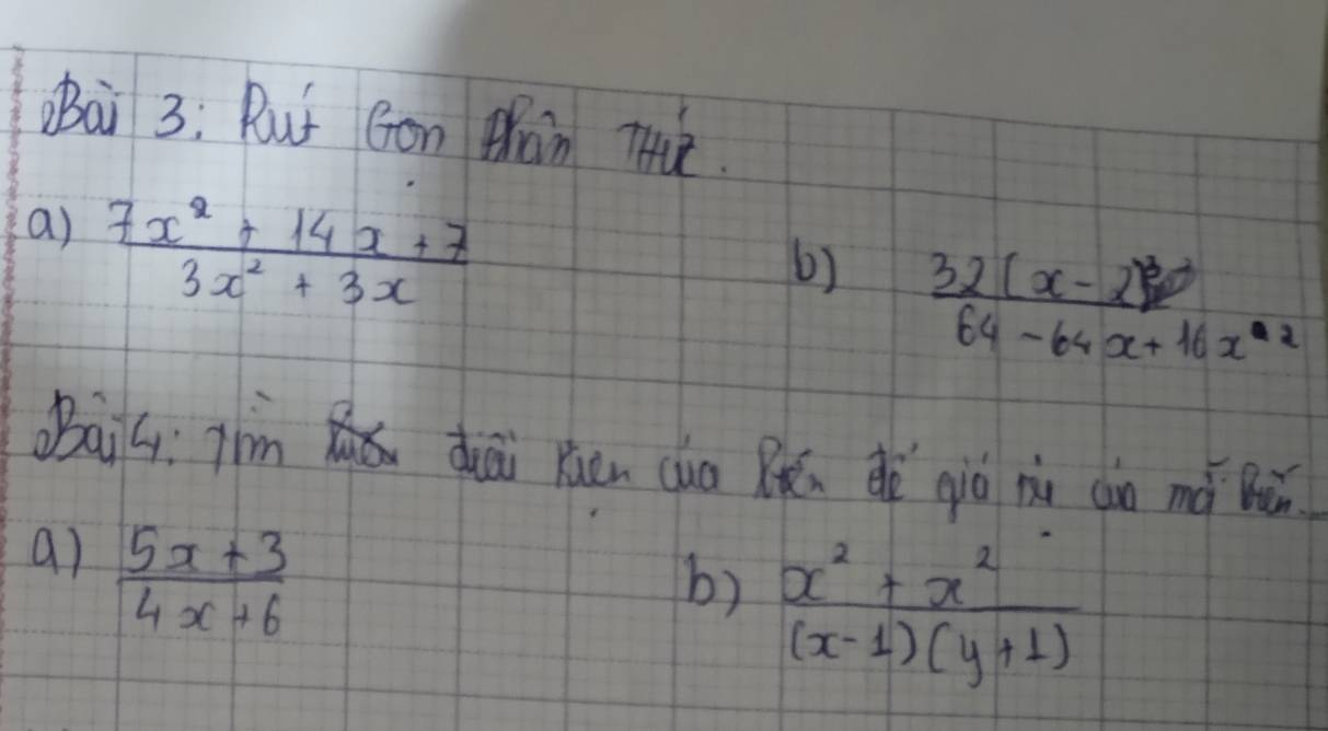 aài 3: But Gon Mhan THie.
a)  (7x^2+14x+7)/3x^2+3x 
() frac 32(x-2)^364-64x+16x^2
Bai: jhm duāi Kāen cun Rǎn dè giù ni càn mǎ Bun
a)  (5x+3)/4x+6 
b)  (x^2+x^2)/(x-1)(y+1) 