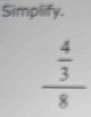 Simplify.
frac  4/3 8