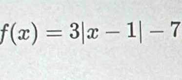 f(x)=3|x-1|-7