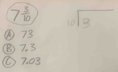 7 3/10 
10sqrt(5)
④ 73
(B) 7. 3
① 7.03