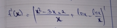 f'(x)=( (x^2-3x+2)/x +ln x- ln x/x )'