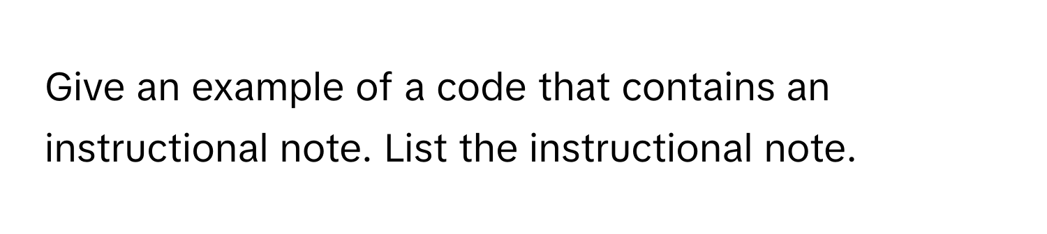 Solved: Give an example of a code that contains an instructional note ...