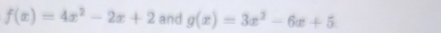 f(x)=4x^2-2x+2 and g(x)=3x^2-6x+5