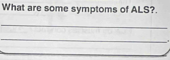 What are some symptoms of ALS?. 
_ 
_ 
.