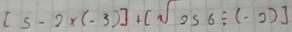 [5-2* (-3)]+[sqrt(256/ (-2)])