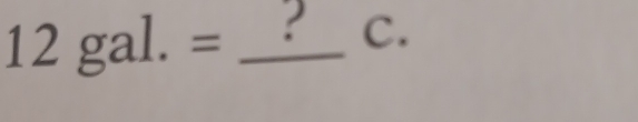 12gal.= _? C.