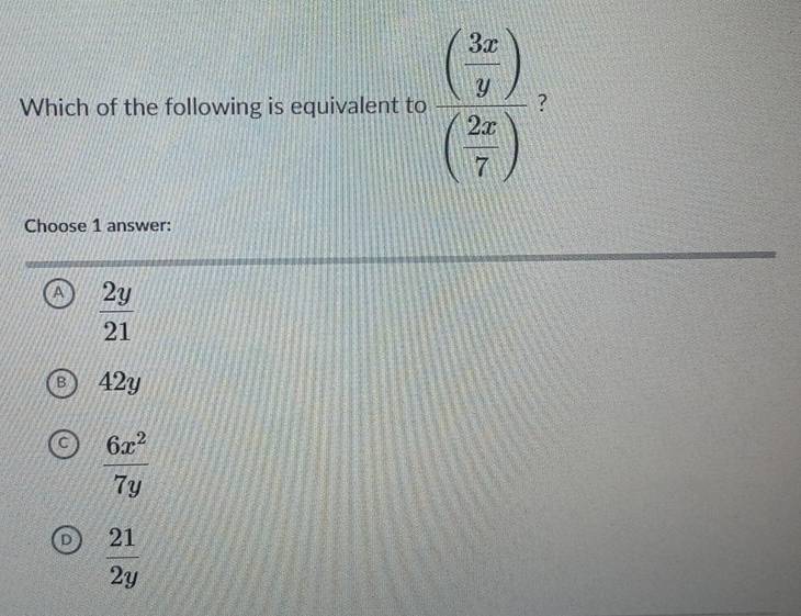 Which of the following is equivalent to frac beginpmatrix 3x yendpmatrix beginpmatrix  2x/7 endpmatrix  ?
Choose 1 answer:
A  2y/21 
42y
 6x^2/7y 
 21/2y 