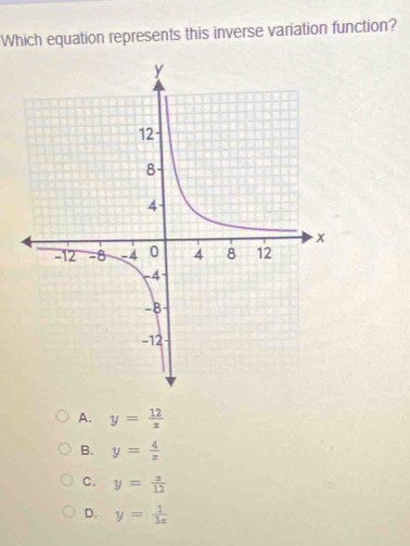 Which equation represents this inverse variation function?
A. y= 12/x 
B. y= 4/x 
C. y= x/12 
D. y= 1/3x 