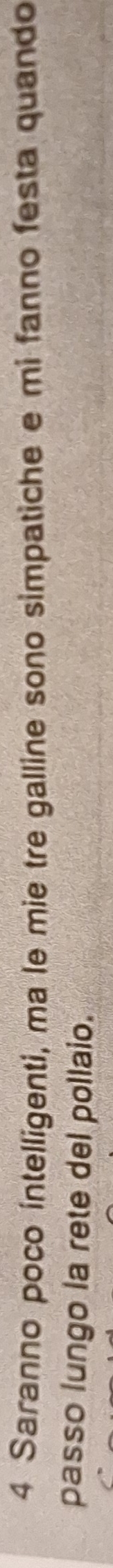 Saranno poco íntelligenti, ma le mie tre galline sono simpatiche e mi fanno festa quando 
passo lungo la rete del pollaio.