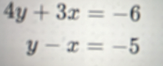 4y+3x=-6
y-x=-5