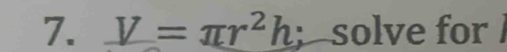 V=π r^2h; solve for