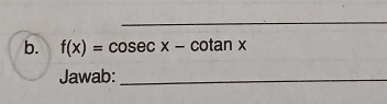 f(x)=cosec x-cotan x
Jawab:_