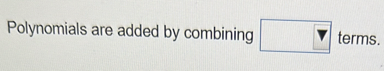 Polynomials are added by combining □ terms.