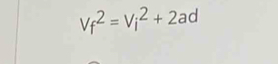 Vf^2=Vi^2+2ad