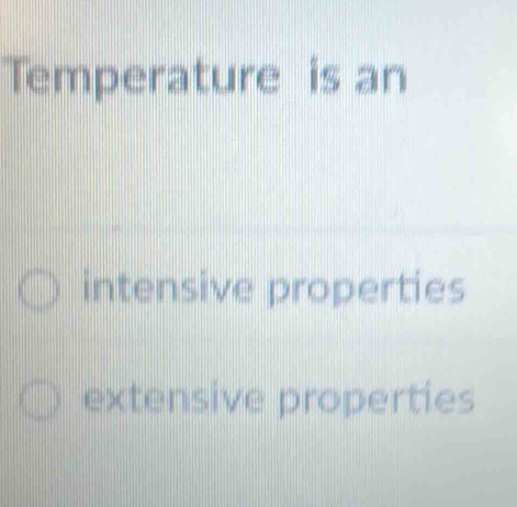 Temperature is an
intensive properties
extensive properties