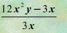  (12x^2y-3x)/3x 