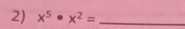 x^5· x^2= _