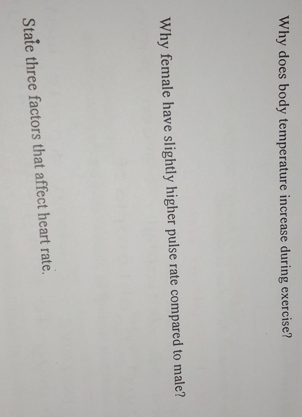 Why does body temperature increase during exercise? 
Why female have slightly higher pulse rate compared to male? 
Stale three factors that affect heart rate.