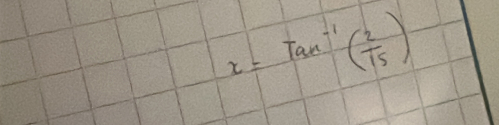 x=Tan^(-1)( 2/15 )