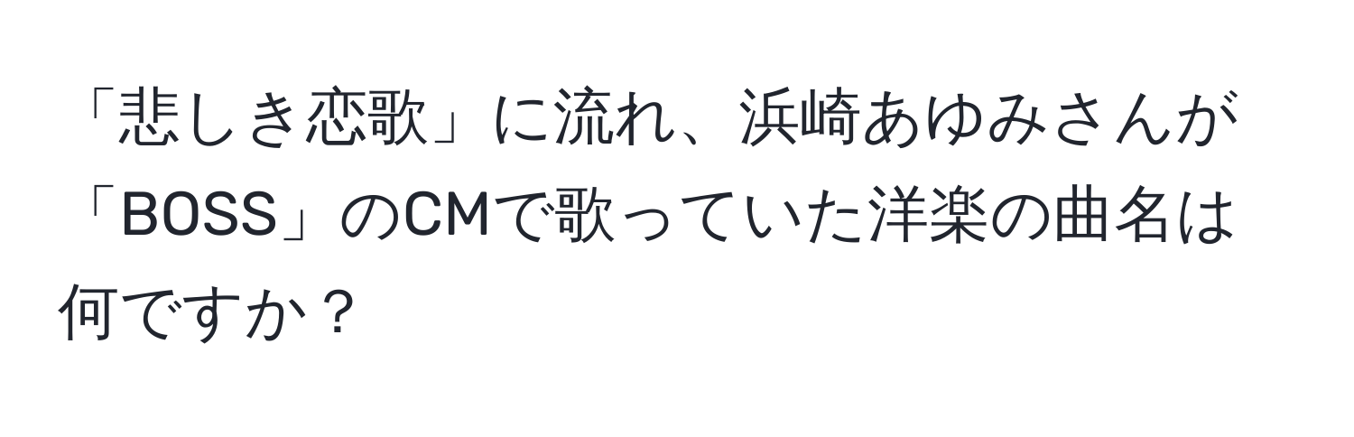 「悲しき恋歌」に流れ、浜崎あゆみさんが「BOSS」のCMで歌っていた洋楽の曲名は何ですか？