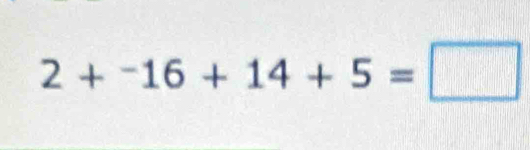 2+^-16+14+5=□