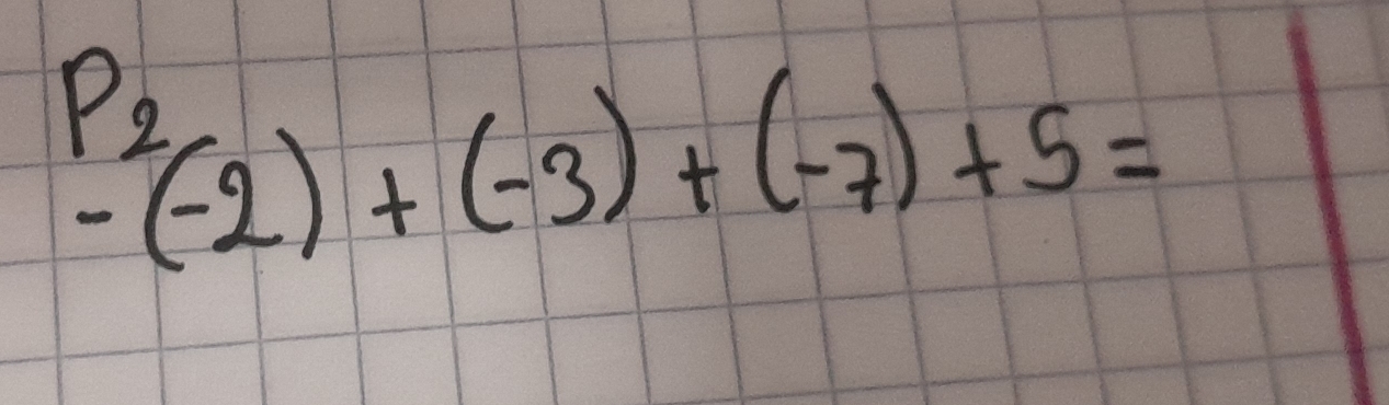 overset P_2-(-2)+(-3)+(-7)+5=