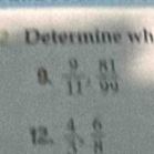 Determine wh 
0.  9/11 ,  81/99 
12.  4/3 ,  6/8 