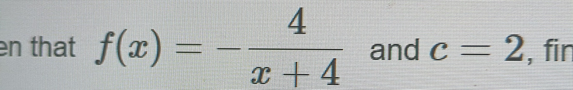 en that f(x)=- 4/x+4  and c=2 , fin