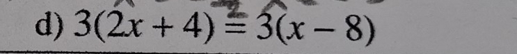 3(2x+4)=3(x-8)