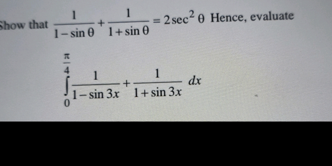 Show that  1/1-sin θ  + 1/1+sin θ  =2sec^2θ Hence, evaluate
∈tlimits _0^((frac π)4) 1/1-sin 3x + 1/1+sin 3x dx