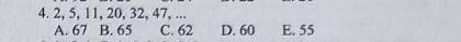 2, 5, 11, 20, 32, 47, ...
A. 67 B. 65 C. 62 D. 60 E. 55