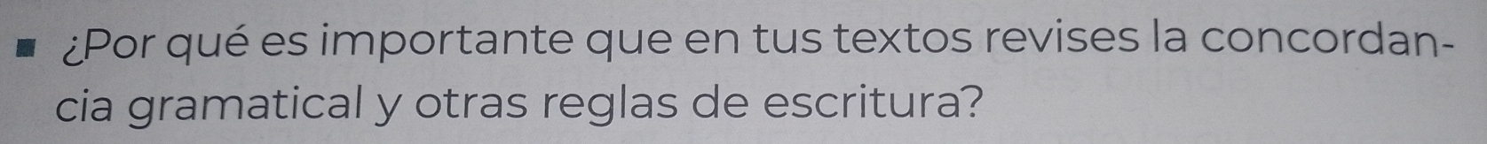 ¿Por qué es importante que en tus textos revises la concordan- 
cia gramatical y otras reglas de escritura?