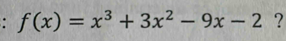 f(x)=x^3+3x^2-9x-2 ?