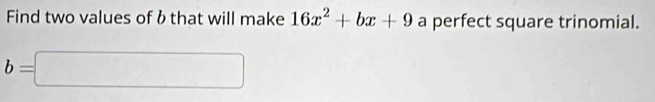 Find two values of b that will make 16x^2+bx+9 a perfect square trinomial.
b=□