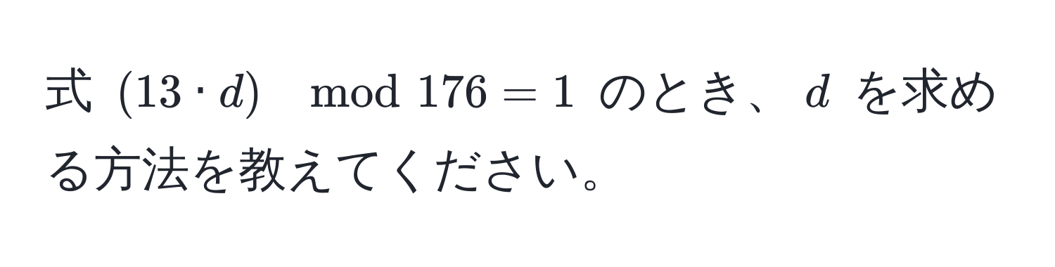 式 ( ( 13 · d ) mod 176 = 1 ) のとき、( d ) を求める方法を教えてください。