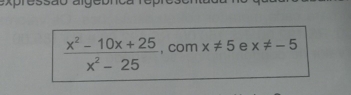  (x^2-10x+25)/x^2-25  , com x!= 5 e x!= -5